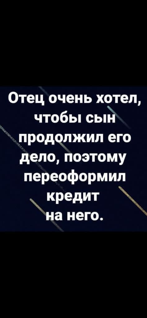 Отец очень хотел чтобы сый продчлжил его дело поэтому переоформип кредит на него