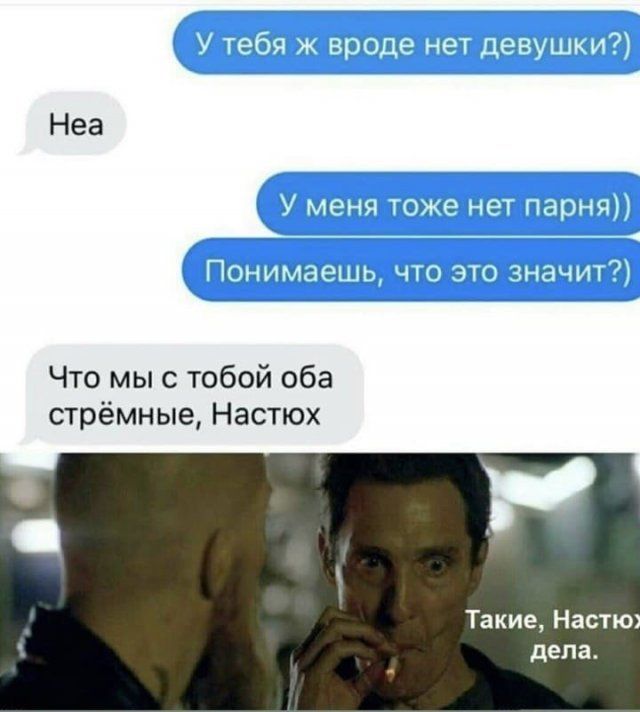 Неа Что мыс тобой оба стрёмные Настюх