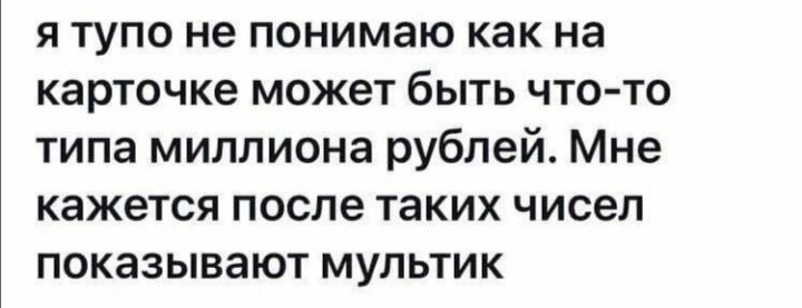 я тупо не понимаю как на карточке может быть что то типа миллиона рублей Мне кажется после таких чисел показывают мультик