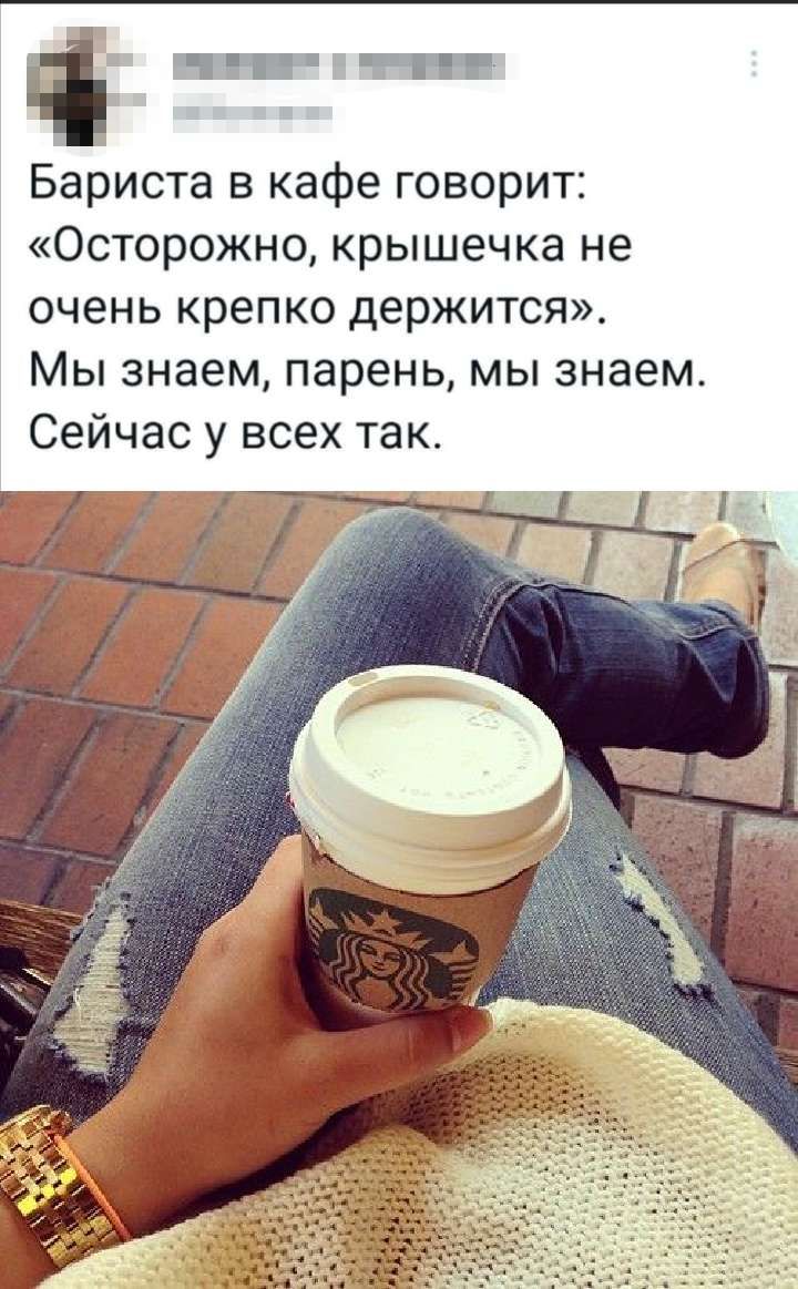 Бариста в кафе говорит Осторожно крышечка не очень крепко держится Мы знаем парень мы знаем Сейчас у всех так