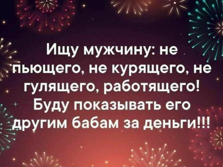 н Ищу мужчину не пьющего не курящего не гулящегоработящего Буду показывать его _Ёдругим бабам _за деньги і _ Р