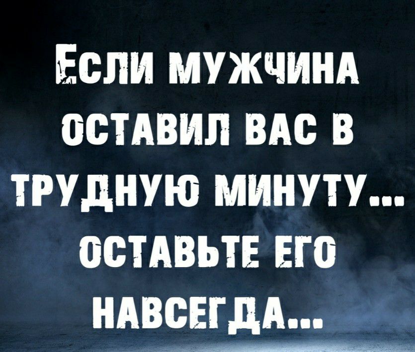 ЕСЛИ МУЖЧИНА ОСТАВИЛ ВАС В ТРУДНУЮ МИНУТУ ПСТАВЬТЕ ЕГО НАВСЕГДА м