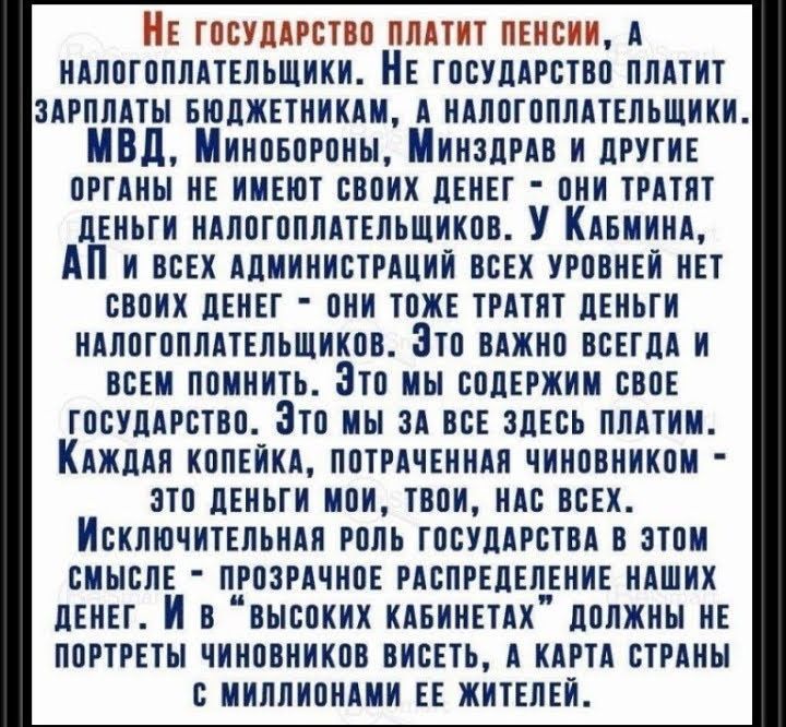 НЕ госивиротво плитит пенсии А ндлогоплдтрпьщики НЕ госулдрство ллдтит зирллиты нюлжвтниклм и нилогоплдтвльшики МВД Минобороны Минздрдв и другие оргАны нв имнют своих двнвг они трлтпт лвньги ндлогоплдтрльщиков У Кивмини АП и в Администраций воЕх уровней НЕТ своих двнег они тоже тритят деньги ндлогопллтвльшиков Зто вижно всЕгли и всем помнить Это мы солЕржим овоЕ госУдирство Это мы зи всЕ злвоь ллл