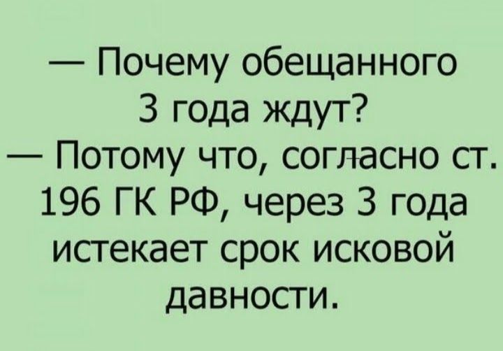 Почему обещанного 3 года ждут Потому что согласно ст 196 ГК РФ через 3 года истекает срок исковой давности