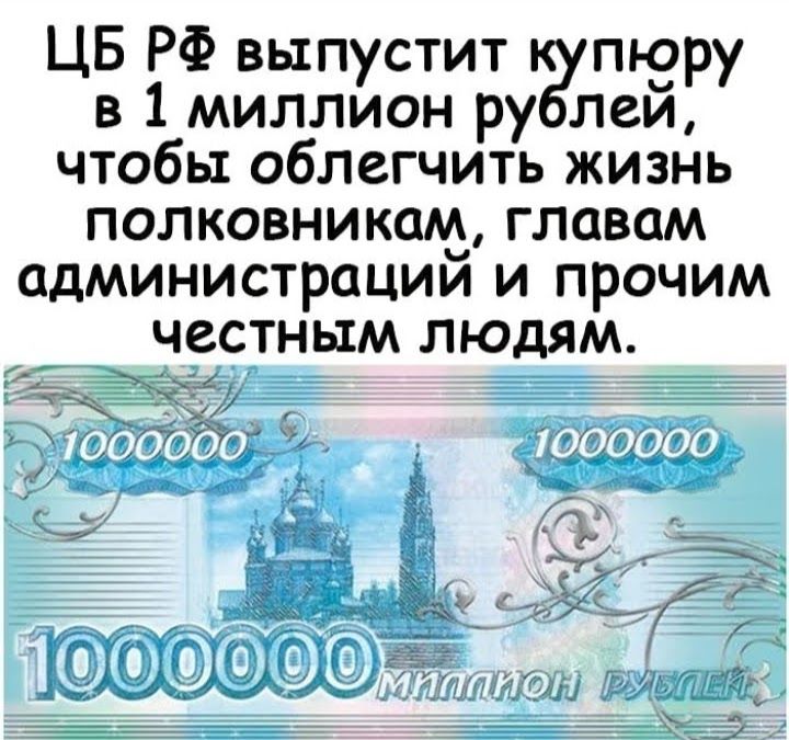 ЦБ РФ выпустит пюру в 1 миллион ру лей чтобы облегчить жизнь полковникам главам администраций и прочим честным людям
