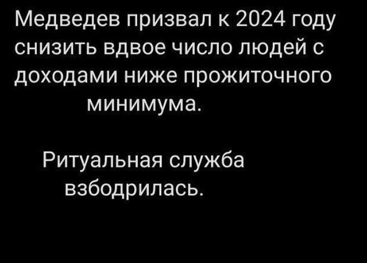 Медведев призвал к 2024 году снизить вдвое число людей с доходами ниже прожиточного минимума Ритуальная служба взбодрилась