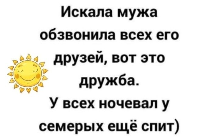 Искала мужа обзвонила всех его друзей вот это _ дружба У всех ночевал у семерых ещё спит