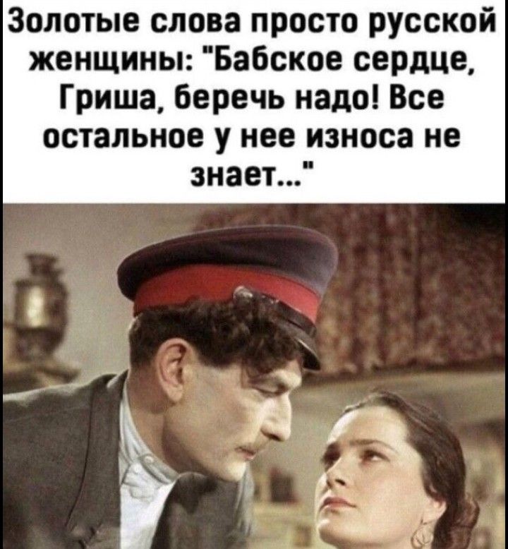 Золотые слова просто русской женщины Бабское сердце Гриша Беречь надо Все остальное у нее износа не знает
