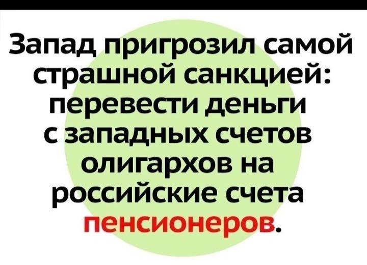 Запад пригрозил самой сграшной санкцией перевести деньги с западных счетов олигархов на российские счета пенсионеров