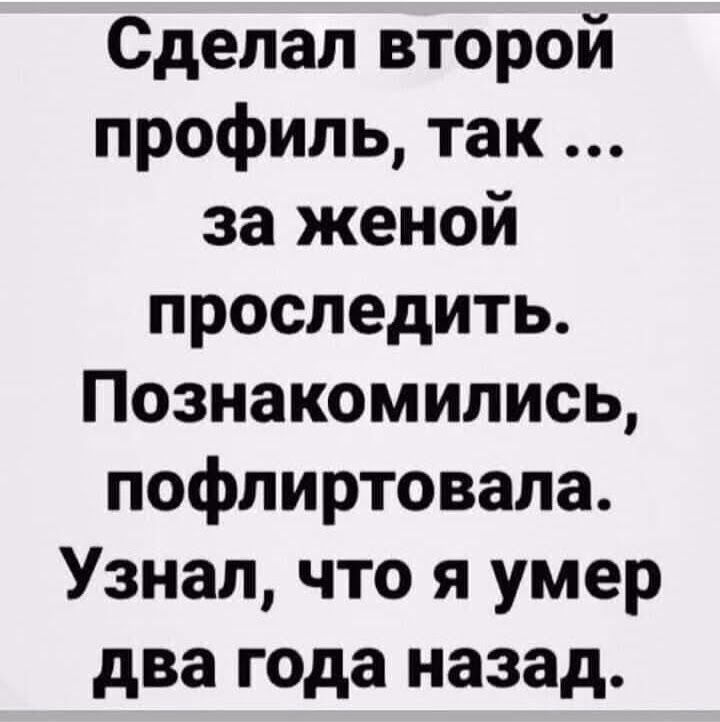 Сделал второй профиль так за женой проследить Познакомились пофлиртовала Узнал что я умер два года назад