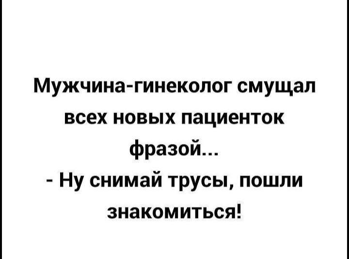 Мужчинагинеколог смущал всех новых пациенток фразой Ну снимай трусы пошли знакомиться