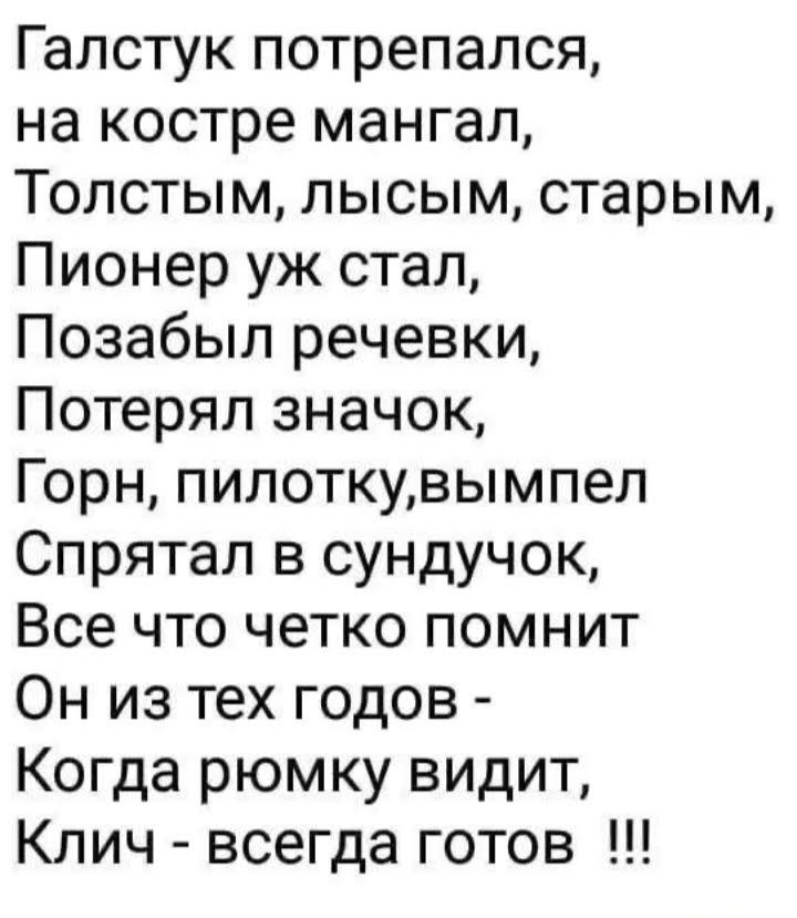 Галстук потрепался на костре мангал Толстым лысым старым Пионер уж стал Позабыл речевки Потерял значок Горн пилоткувымпел Спрятал в сундучок Все что четко помнит Он из тех годов Когда рюмку видит Клич всегда готов