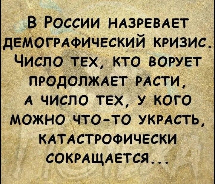 В России НАЗРЕВАЕТ дЕМогмФический кризис Число тех кто ворует продолждвт кисти А число тех у кого можно что то укмсть кдтдстрофически сокищдется