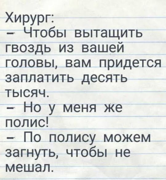 Хирург Чтобы вытащить гвоздь из вашей головы вам придется заплатить десять тысяч Но у меня же полис По полису можем загнуть чтобы не мешал