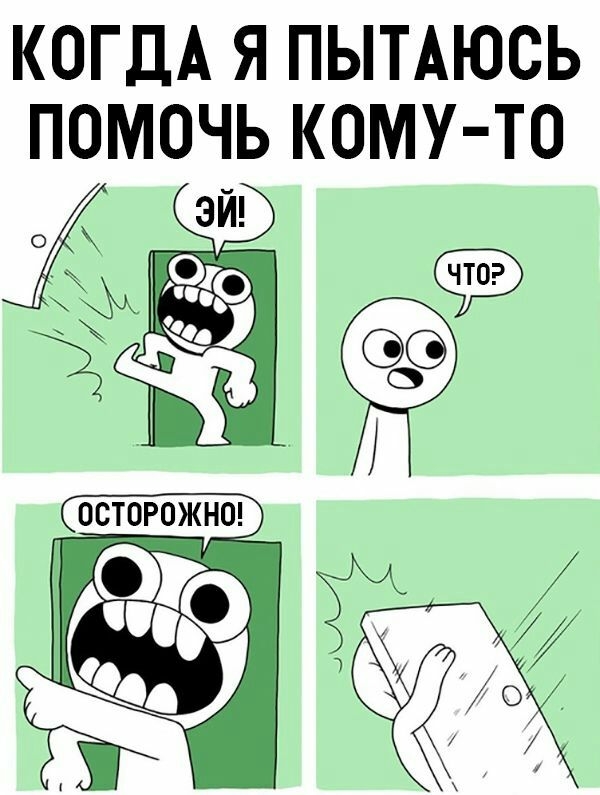КОГДА Я ПЫТАЮСЬ ПОМОЧЬ КОМУ ТО ОСОТОРОЖНО
