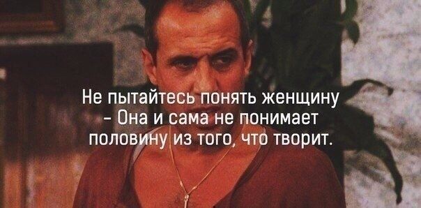 _ 3 Не ПЫТЗИТЕСЬ ПОНЯТЬ женщину 7 она И сама не ПОНИМЗЕТ ПОЛОВЙЁЩИЗ ТОГО ЧТО ТВОРИТ