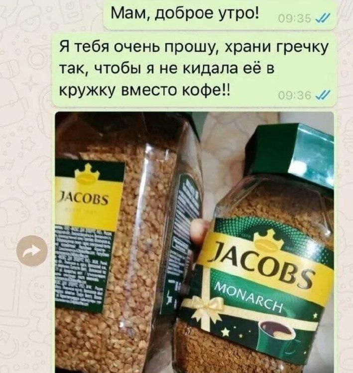 Мам доброе утро Я тебя очень прошу храни гречку так чтобы я не кидала её в кружку вместо кофе