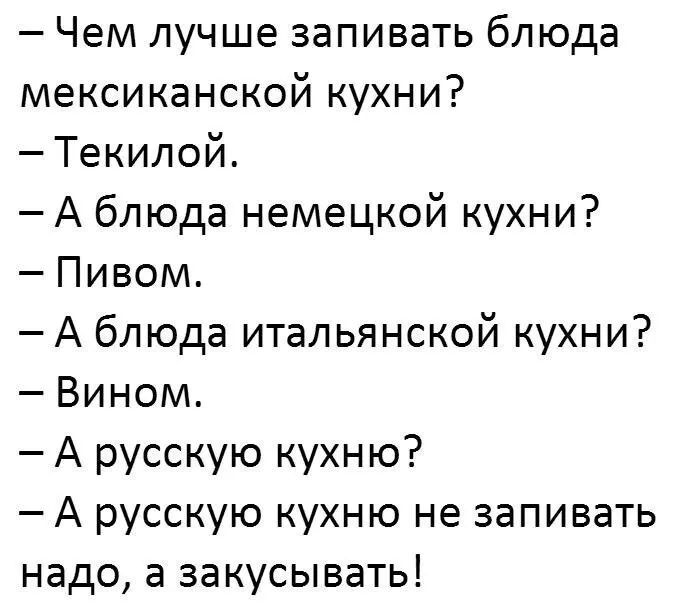 Чем лучше запивать блюда мексиканской кухни Текилой А блюда немецкой кухни Пивом А блюда итальянской кухни Вином А русскую кухню А русскую кухню не запивать надо а закусывать