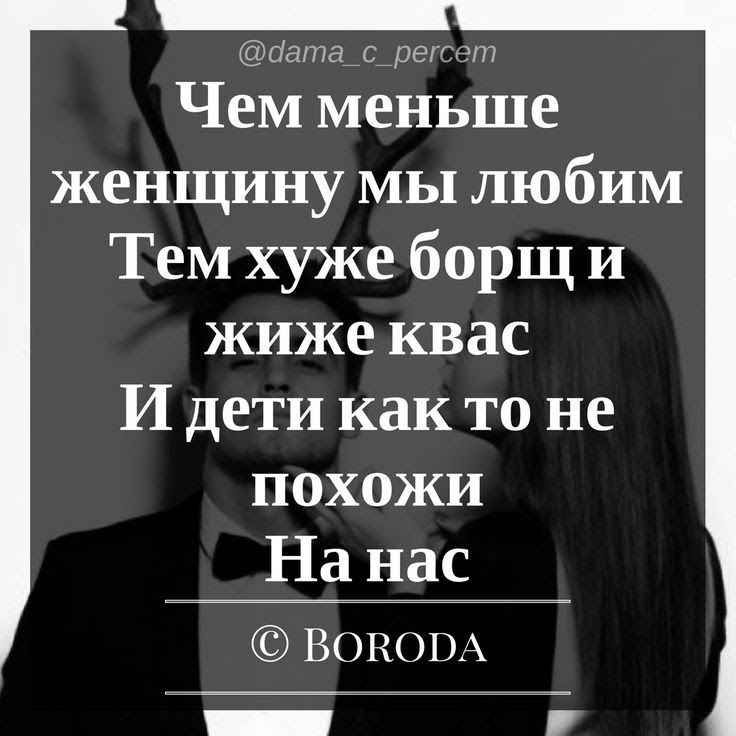 дкапа 4 ре Чем меньше женщину МЫ любим Тем хуже борщ и жиже квас И дети как то не похожи На нас Воно _