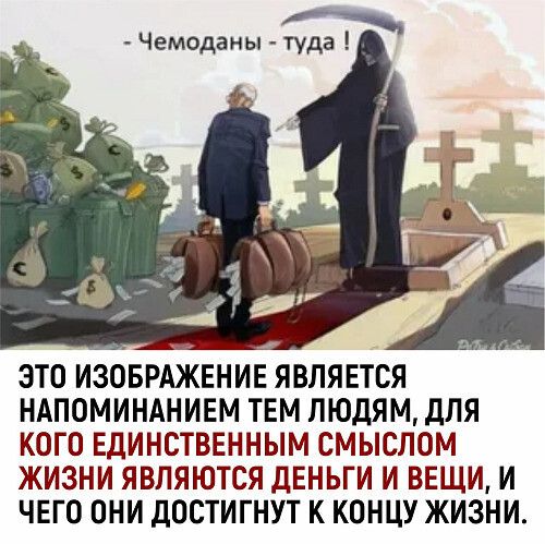 Чемоданы туда ЭТО ИЗОБРАЖЕНИЕ ЯВЛЯЕТСЯ НАПОМИНАНИЕМ ТЕМ ЛЮДЯМ дЛЯ КОГО ЕДИНСТВЕННЫМ СМЫСПОМ ЖИЗНИ ЯВЛЯЮТСЯ ДЕНЬГИ И ВЕЩИ И ЧЕГО ОНИ дОСТИГНУТ К КОНЦУ ЖИЗНИ