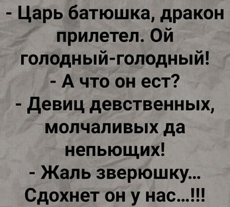 Царь батюшка дракон прилетел Ой голодный голодный А что он ест Девиц девственных мопчаливых да непьющих Жаль зверюшку Сдохнет он у нас