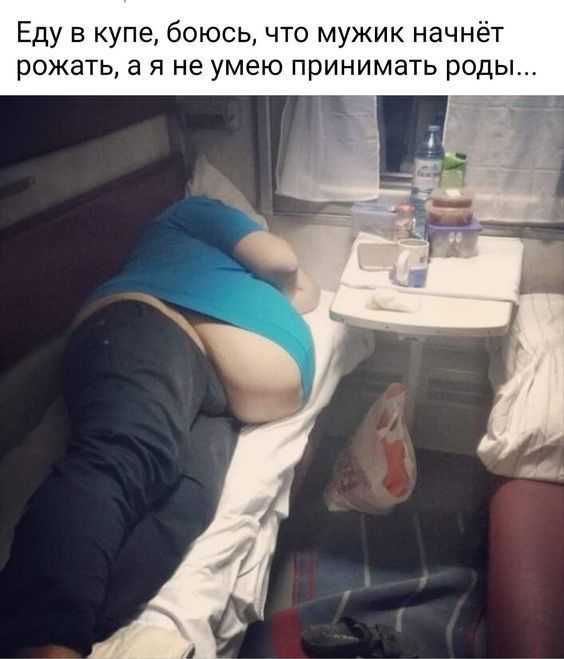 Еду в купе боюсь что мужик начнёт рожать а я не умею принимать роды