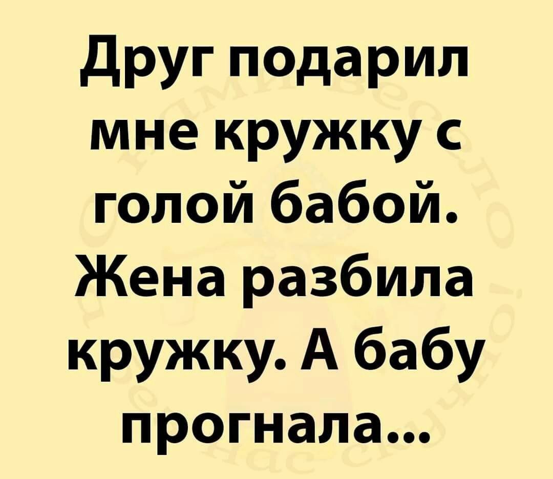 друг подарил мне кружку с голой бабой Жена разбила кружку А бабу прогнала