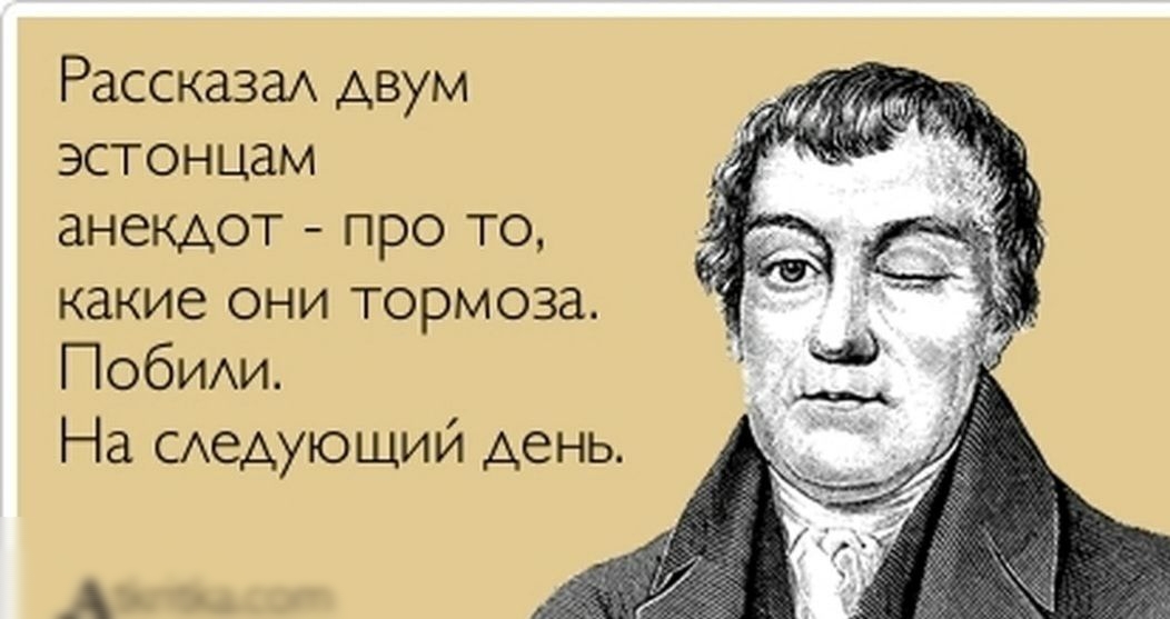 РассказаА двум эстонцам анекдот про то какие они тормоза ПобИАи На САеАующий день