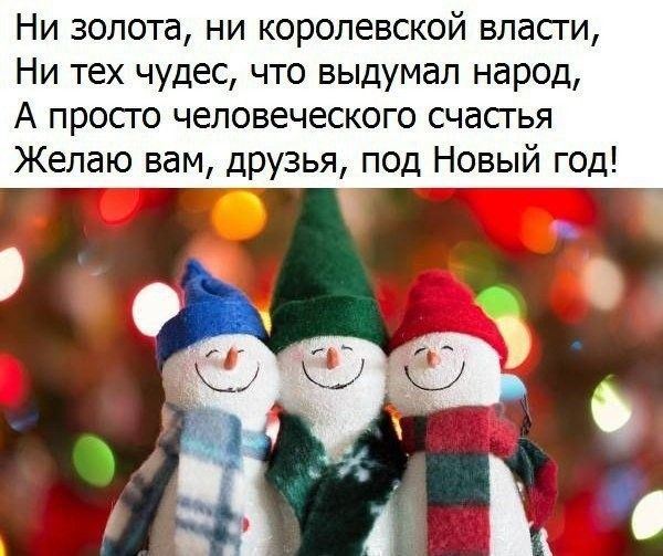 Ни золота ни королевской власги Ни тех чудес что выдумал народ А просго человеческого счасгья Желаю вам друзья под Новый год