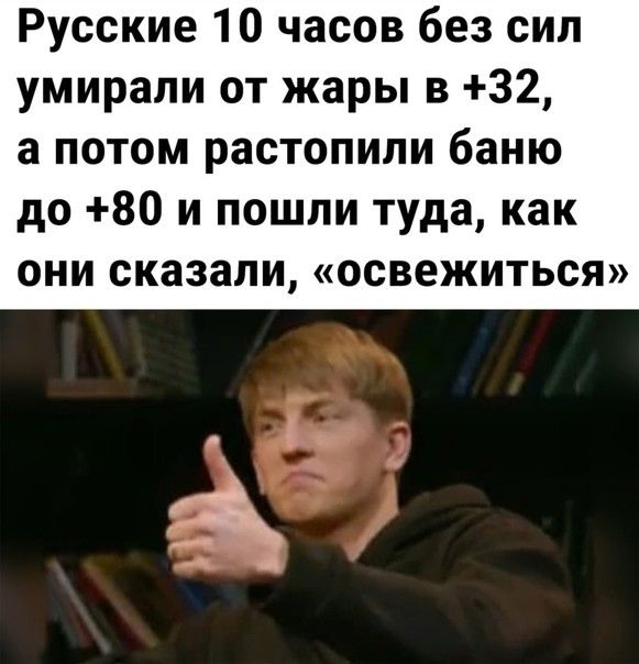 Русские 10 часов без сил умирали от жары в 32 а потом растопили баню до 80 и пошли туда как они сказали освежиться