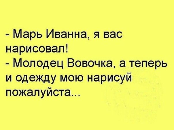 Марь Иванна я вас нарисовал Молодец Вовочка а теперь и одежду мою нарисуй пожалуйста