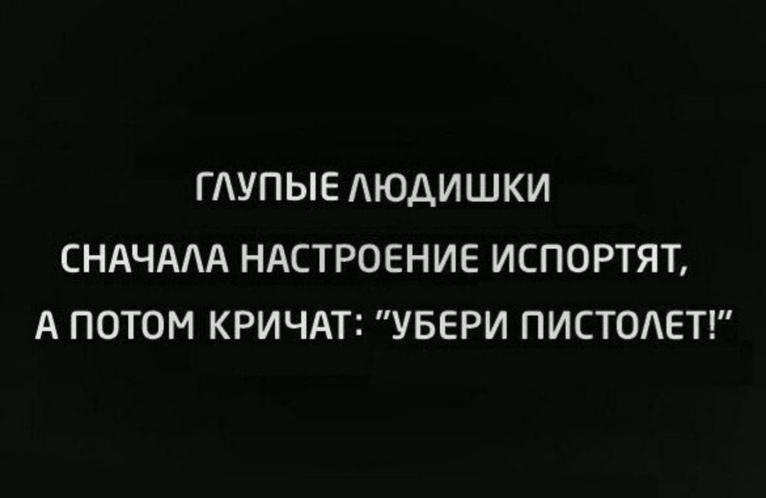 ГУПЫЕ АЮДИШКИ СНАЧААА НАСТРОЕНИЕ ИСПОРТЯТ А ПОТОМ КРИЧАТ УБЕРИ ПИСТОАЕТ