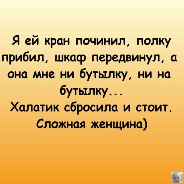 Я ей кран починил полку прибил шкаф передвинул она мне ни бутылку ни на бутылку Халатик сбросила и стоит Сложная женщина
