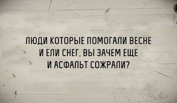 ПЮЦИ КОТОРЫЕ ППМПГЛПИ ВЕСНЕ И ЕЛИ СНЕГ ВЫ ЗАЧЕМ ЕЩЕ И АСФАЛЬТ ЕОЖРАПИ