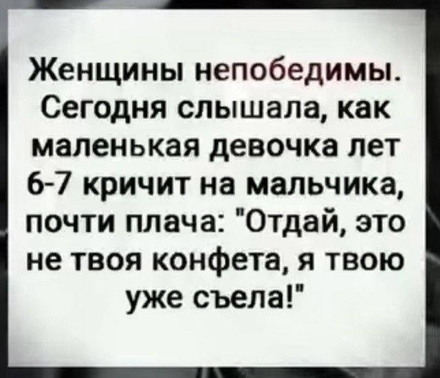 Женщины непобедимы. Сегодня слышала, как маленькая девочка лет 6-7 кричит на мальчика, почти плача: 