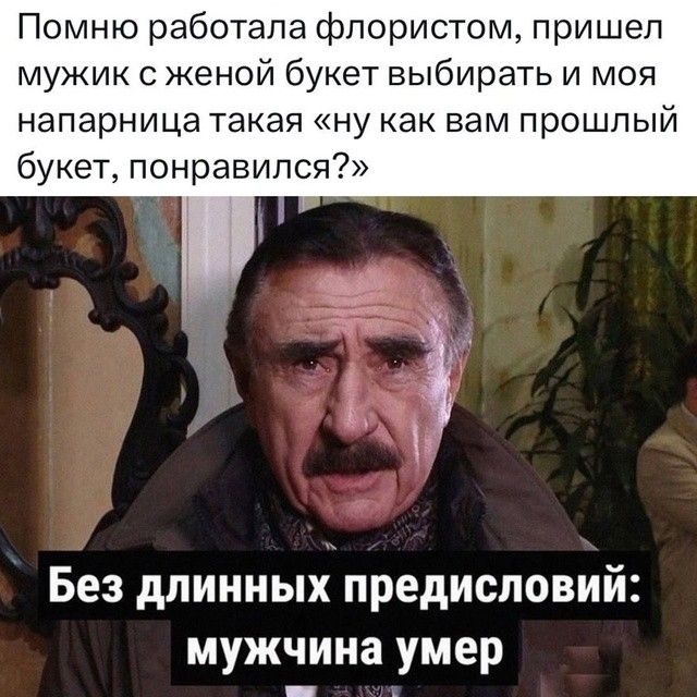 Помню работала флористом, пришел мужик с женой букет выбирать и моя напарница такая «ну как вам прошлый букет, понравился?» Без длинных предисловий: мужчина умер