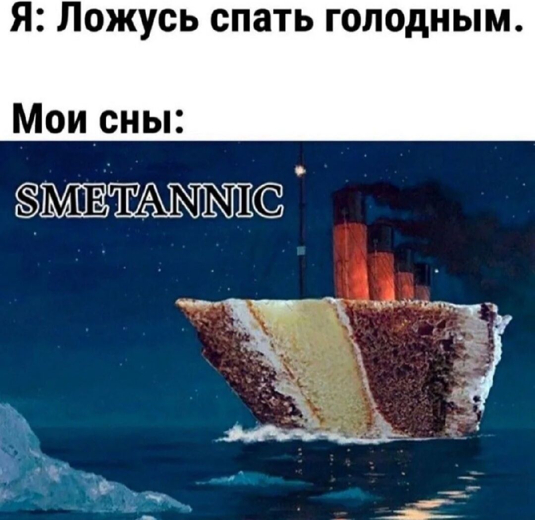 Я: Ложусь спать голодным.
Мои сны:
SMETANNIC
