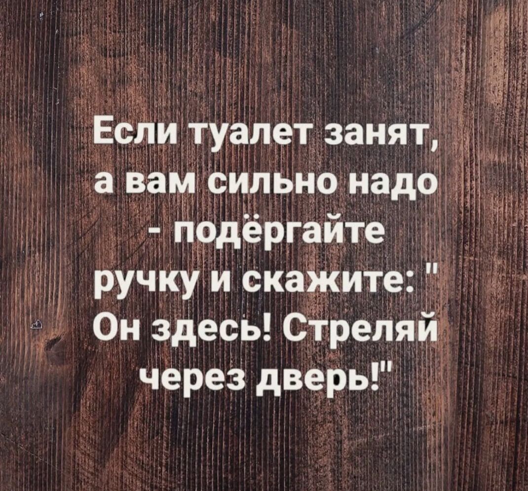 Если туалет занят, а вам сильно надо - подёргайте ручку и скажите: 