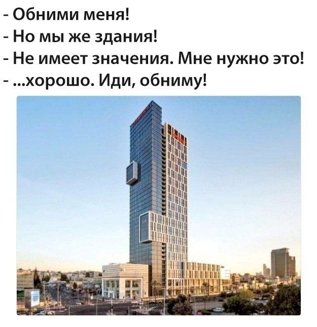 Обними меня!
- Но мы же здания!
- Не имеет значения. Мне нужно это!
- ...хорошо. Иди, обниму!