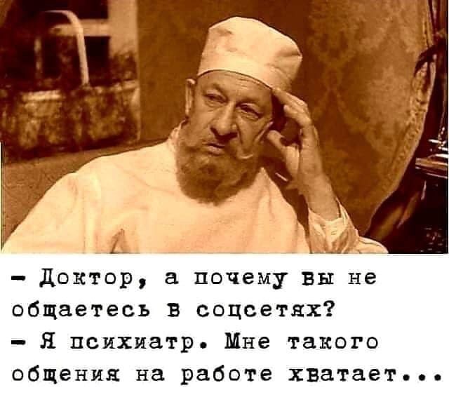 доктор а почему вы не общаетесь в соцсетяк Н психиатр Мне такого общения на работе хватает