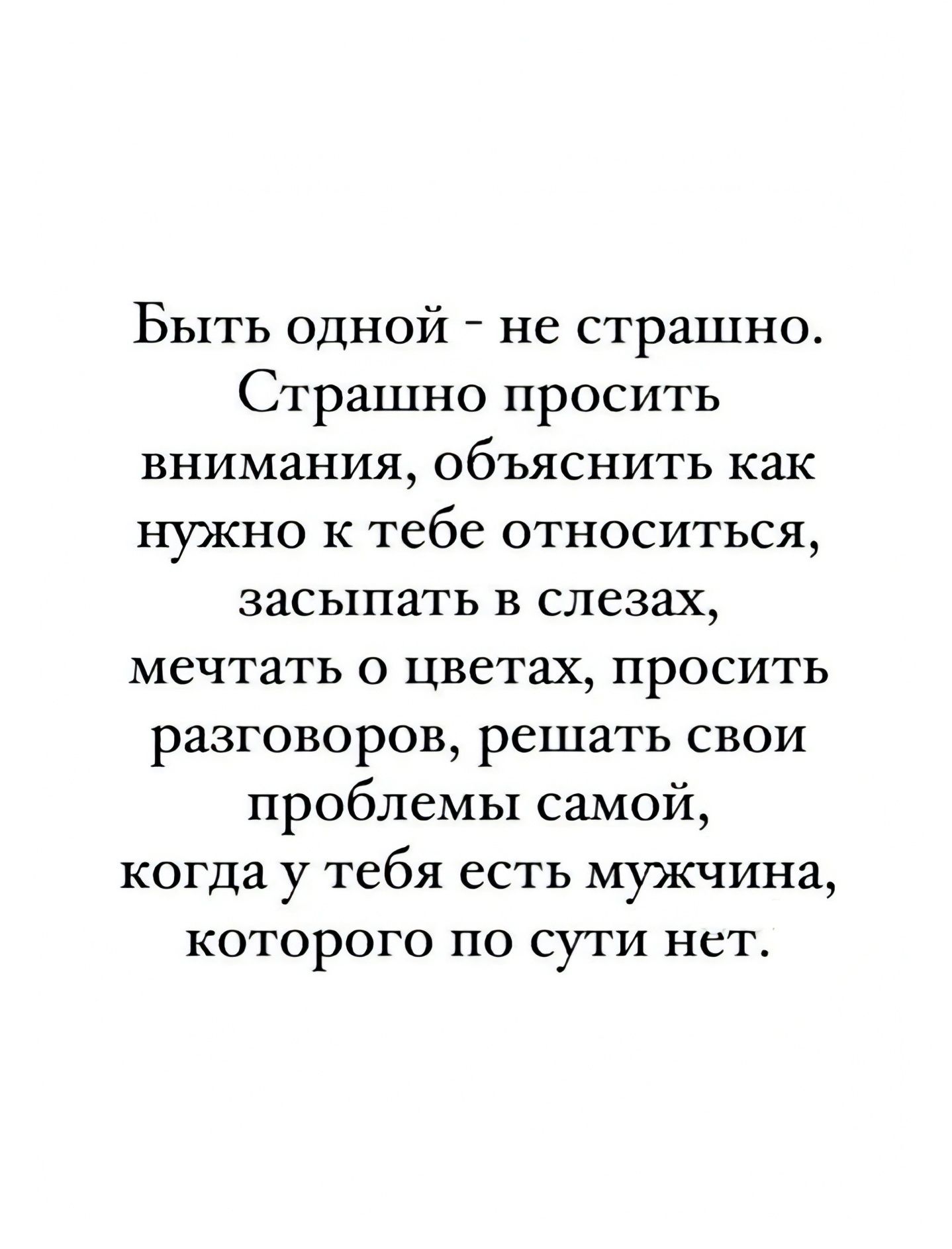 Быть одной не страшно Страшно просить внимания объяснить как нужно к тебе относиться засыпать в слезах мечтать о цветах просить разговоров решать свои проблемы самой когда у тебя есть мужчина которого по сути нет