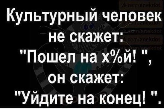Культурный человек не скажет Пошел на хй он скажет Уйдите на конец