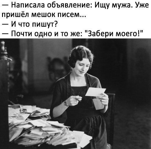 Написала объявление Ищу мужа Уже пришёл мешок писем И что пишут Почти одно и то же Забери моего