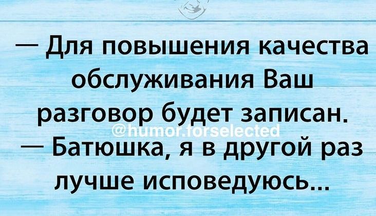 Для повышения качества обслуживания Ваш разговор будет записан Батюшка я в другой раз лучше исповедуюсь