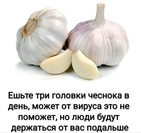Ешьте три головки чеснока 3 день может от вируса это не поможет но люди будут держаться от вас подальше