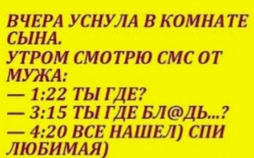 ВЧЕРА УСНУЛА В К ОМНА ТЕ СЫНА УТРОМ СМОТРЮ СМС ОТ МУЖА 122 ты ГДЕ 315 ТЫ ГДЕБЛДЬ 420 ВСЕ НАШЕЛ СПИ ЛЮБИМАЯ