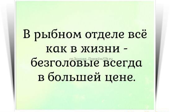 В рыбном отделе всё как В КИЗНИ безголовые всеГДа в большей цене