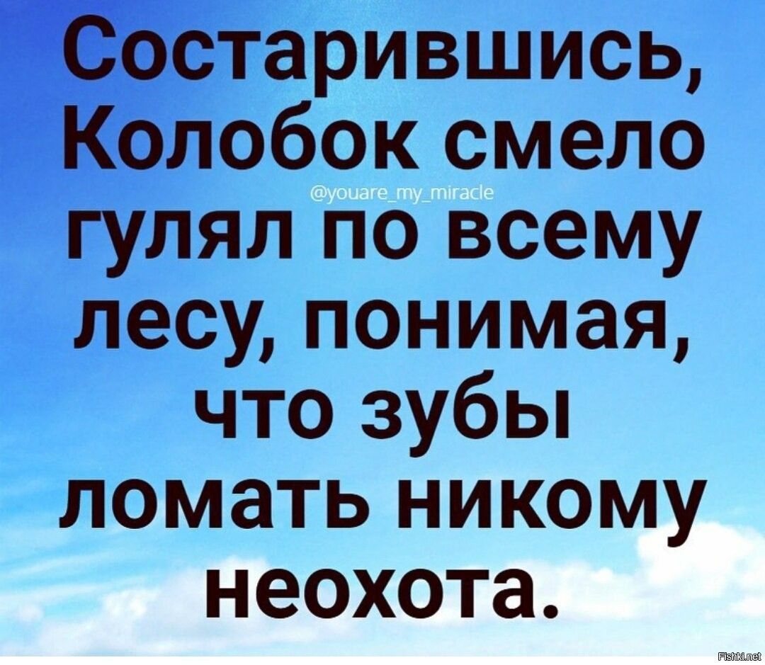 остарившись Колобок смело гулял по всему лесу понимая что зубы ломать никому неохота