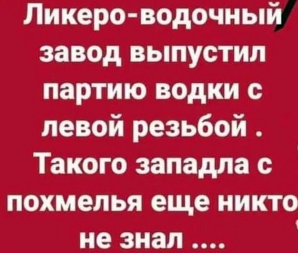 Ликеро водочный заюд выпустил партию водки с левой резьбой Такого западла с похмелья еще никто не знал