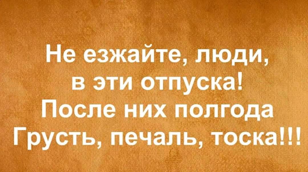 Не езжайте люди в эти отпуска После них полгода Грусть печаль тоска